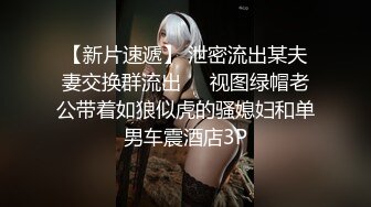 【新片速遞】 泄密流出某夫妻交换群流出❤️视图绿帽老公带着如狼似虎的骚媳妇和单男车震酒店3P