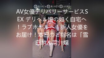 AV女優デリバリーサービスSEX デリヘル嬢の如く自宅へ！ラブホテルへ！新人女優をお届け！本日のご指名は「雪白かん菜」嬢