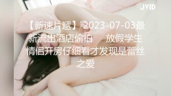 【新片速遞】 新交的年轻小女友露脸啪啪做爱，道具自慰刺激外阴无套打桩，再换炮机伺候