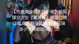 【极品泄密】骚货女友卖力口交，后入抽插操的淫水多多