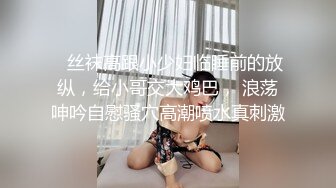    丝袜高跟小少妇临睡前的放纵，给小哥交大鸡巴， 浪荡呻吟自慰骚穴高潮喷水真刺激