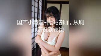 【新片速遞】  两根辩子新人大奶小妹！初下海大尺度自慰，翘大肥臀振动棒爆菊，三根手指猛扣骚穴，双洞齐插白浆四溅[2.2G/MP4/03:16:45]