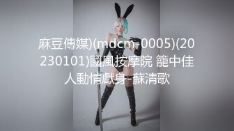 麻豆傳媒)(mdcm-0005)(20230101)國風按摩院 籠中佳人動情獻身-蘇清歌