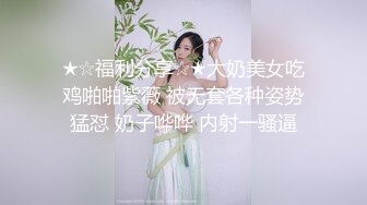 ★☆福利分享☆★大奶美女吃鸡啪啪紫薇 被无套各种姿势猛怼 奶子哗哗 内射一骚逼