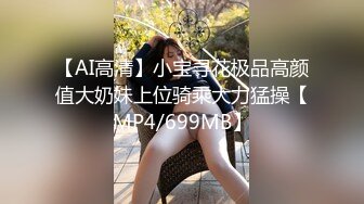 【AI高清】小宝寻花极品高颜值大奶妹上位骑乘大力猛操【MP4/699MB】