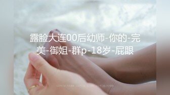 露脸大连00后幼师-你的-完美-御姐-群p-18岁-屁眼