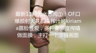 最新11月无水订阅①！OF口爆颜射天花板！榨汁姬kiriama露脸性爱，多种高强度榨精做面膜，主打一个淫骚画面