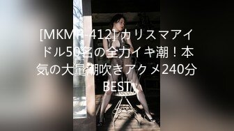 [MKMP-412] カリスマアイドル50名の全力イキ潮！本気の大量潮吹きアクメ240分BEST