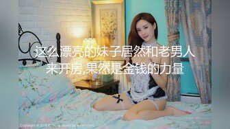 这么漂亮的妹子居然和老男人来开房,果然是金钱的力量