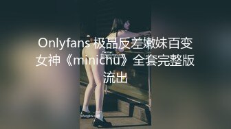 Onlyfans 极品反差嫩妹百变女神《minichu》全套完整版流出