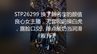 STP26299 换了新名字的颜值良心女主播，无套啪啪操白虎，露脸口交，擦点酸奶当润滑液开干