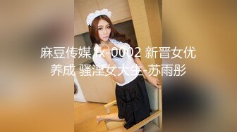 麻豆传媒 fx-0002 新晋女优养成 骚淫女大生-苏雨彤