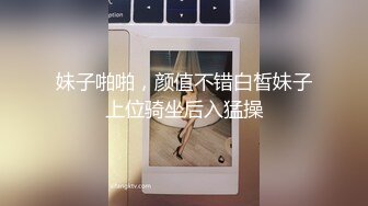 妹子啪啪，颜值不错白皙妹子上位骑坐后入猛操