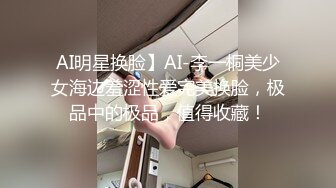 AI明星换脸】AI-李一桐美少女海边羞涩性爱完美换脸，极品中的极品，值得收藏！