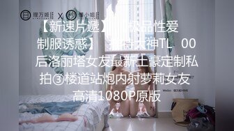 【新速片遞】 【极品性爱❤️制服诱惑】ஐ推特大神TLஐ00后洛丽塔女友最新土豪定制私拍③楼道站炮内射萝莉女友 高清1080P原版