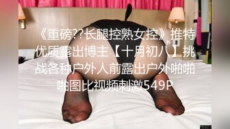 《重磅??长腿控熟女控》推特优质露出博主【十月初八】挑战各种户外人前露出户外啪啪啪图比视频刺激549P