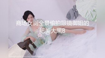 商场女厕全景偷拍眼镜御姐的肥美大黑B