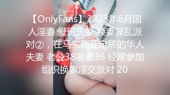 【OnlyFans】2023年6月国人淫妻 爱玩夫妻 换妻淫乱派对②，在马来西亚定居的华人夫妻 老公38老婆36 经常参加组织换妻淫交派对 20