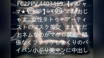 FC2PPV 4403469 【パジャマ★モナシ】パジャマdeおじゃま♥女性タトゥーアーティストのマスク美女♥まだまだおネムなのかマグロ状態♥関係なくファックしまくりのパイパン小ぶり美マンに中出し