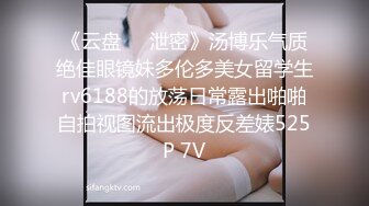 《云盘㊙️泄密》汤博乐气质绝佳眼镜妹多伦多美女留学生rv6188的放荡日常露出啪啪自拍视图流出极度反差婊525P 7V