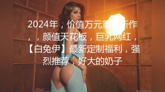 【新片速遞】  2024年，真实良家，露脸自拍，【水水的小姨子】，家中做爱，小夫妻的性福日常，白嫩粉穴遭罪[2.44G/MP4/05:18:17]