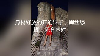 身材好放的开的妹子，黑丝舔脚，无套内射