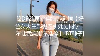 [2DF2] 国产自制av剧情【好色女大生邦妮勾引处男同学，不让我高潮不准停】[BT种子]