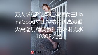 万人求档P站网红精湛女王LianaGood寸止控精边缘高潮毁灭高潮射精调教狂撸必射无水1080P完结