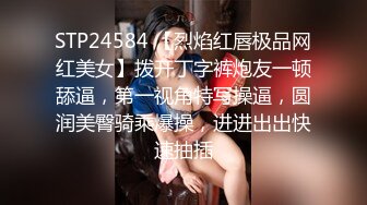 STP24584 【烈焰红唇极品网红美女】拨开丁字裤炮友一顿舔逼，第一视角特写操逼，圆润美臀骑乘爆操，进进出出快速抽插